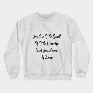 You Are The Soul Of The Universe And You Name Is Love Crewneck Sweatshirt